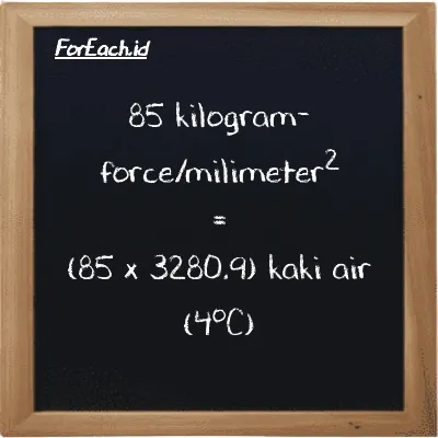 85 kilogram-force/milimeter<sup>2</sup> setara dengan 278880 kaki air (4<sup>o</sup>C) (85 kgf/mm<sup>2</sup> setara dengan 278880 ftH2O)